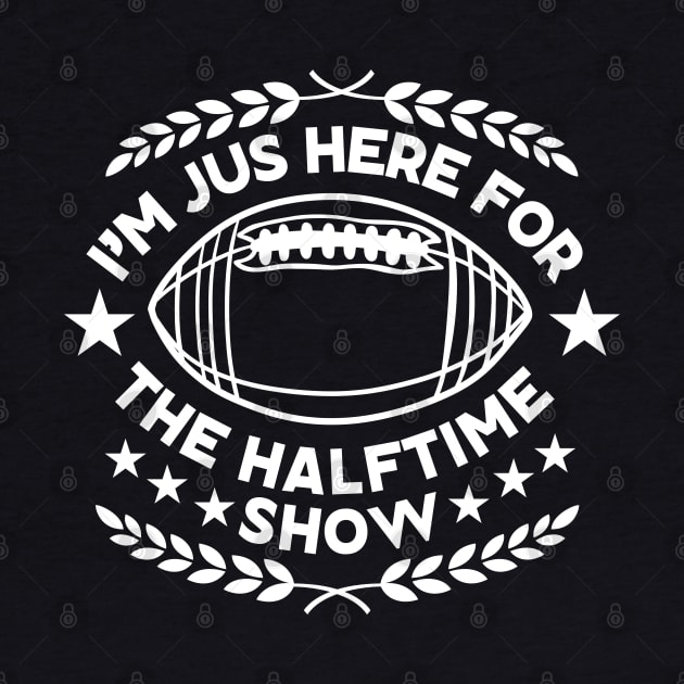 Super Bowl Party Funny Saying for Halftime Enthusiasts Gift - I'm Just Here for The Halftime Show - Humorous Super Bowl by KAVA-X